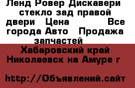 Ленд Ровер Дискавери3 стекло зад.правой двери › Цена ­ 1 500 - Все города Авто » Продажа запчастей   . Хабаровский край,Николаевск-на-Амуре г.